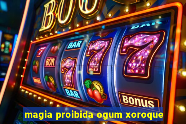 magia proibida ogum xoroque